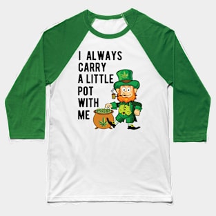 I Always Carry A Little Pot With Me St. Patrick's Day Marijuana Baseball T-Shirt